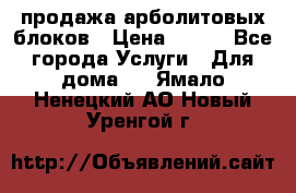 продажа арболитовых блоков › Цена ­ 110 - Все города Услуги » Для дома   . Ямало-Ненецкий АО,Новый Уренгой г.